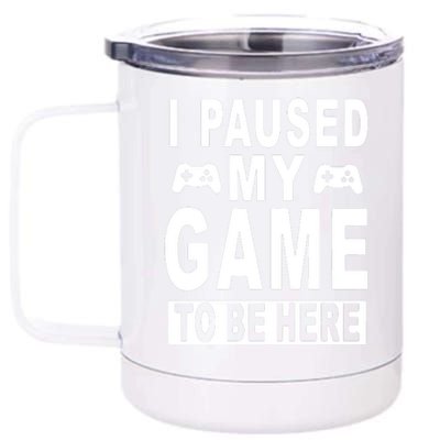 I Paused My Game To Be Here 12 oz Stainless Steel Tumbler Cup