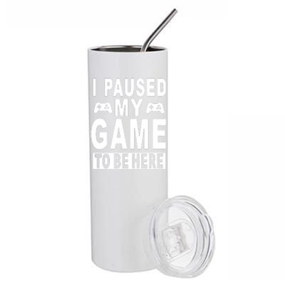 I Paused My Game To Be Here Stainless Steel Tumbler