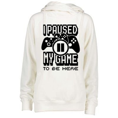 I Paused My Game To Be Here Womens Funnel Neck Pullover Hood