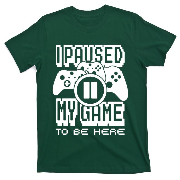 I Paused My Game To Be Here T-Shirt