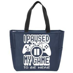 I Paused My Game To Be Here Zip Tote Bag