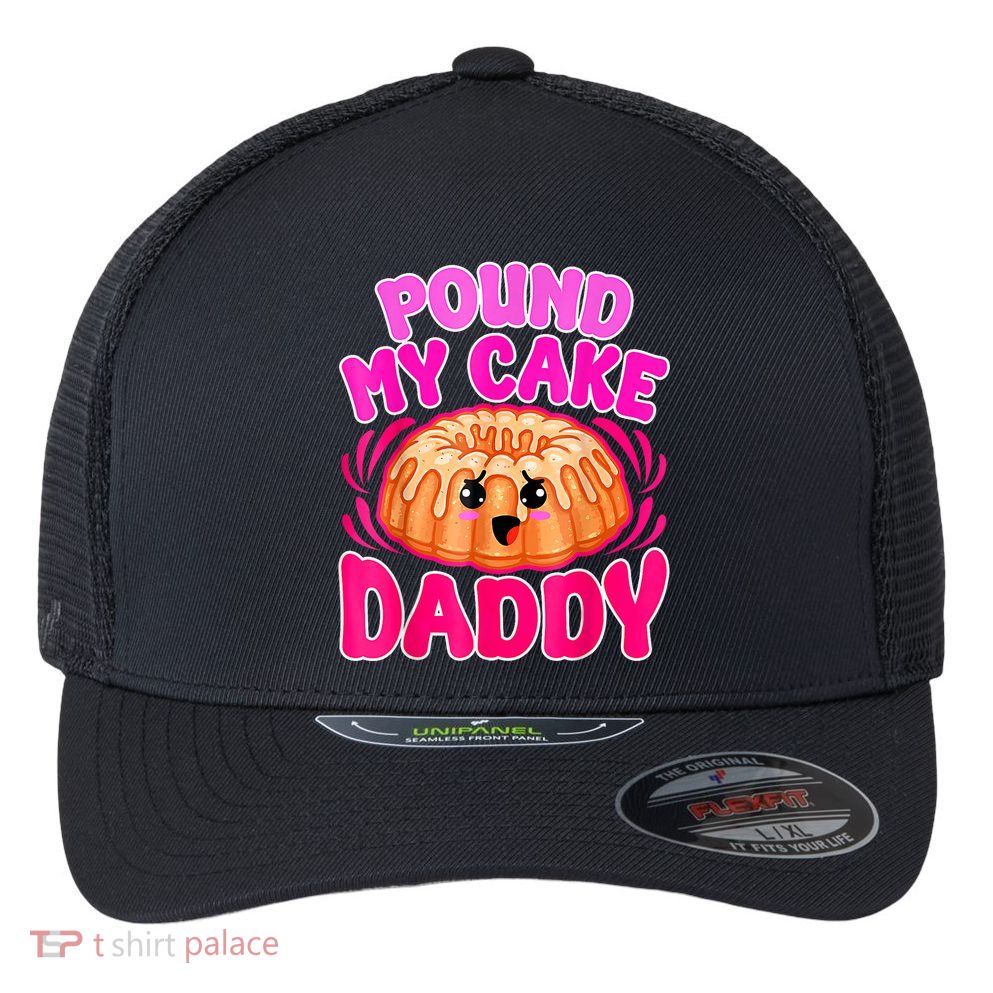 Inappropriate Pound My Cake Daddy Embarrassing Flexfit Unipanel Trucker Cap