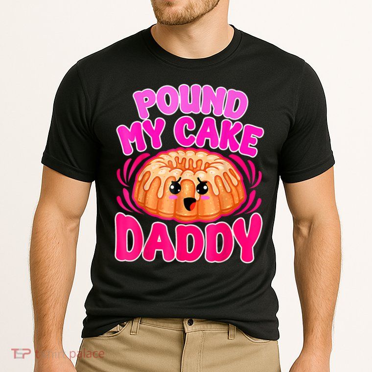 Inappropriate Pound My Cake Daddy Embarrassing Performance Shirt