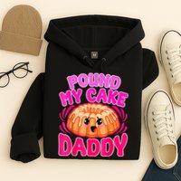 Inappropriate Pound My Cake Daddy Embarrassing Hoodie