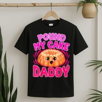Inappropriate Pound My Cake Daddy Embarrassing T-Shirt