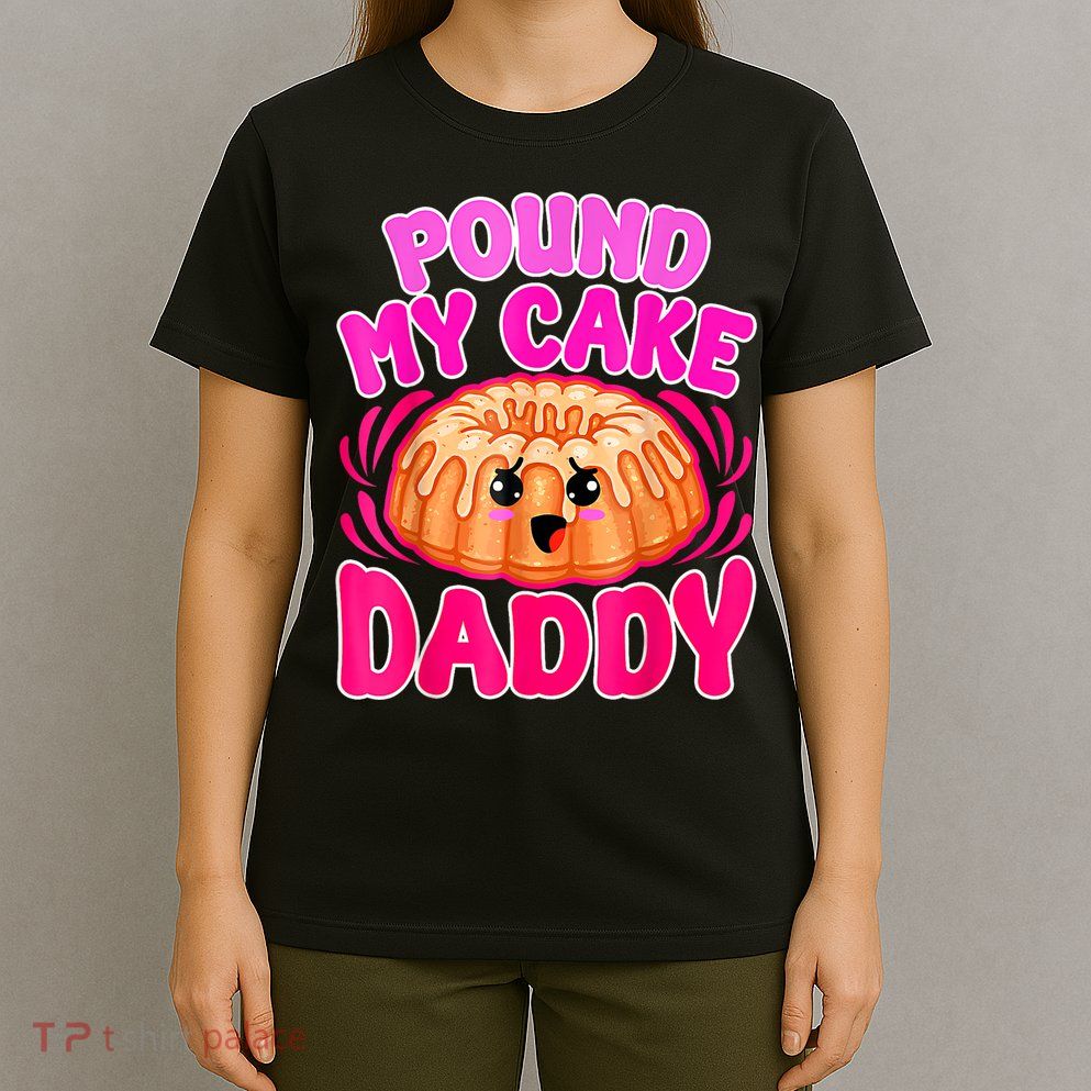 Inappropriate Pound My Cake Daddy Embarrassing T-Shirt