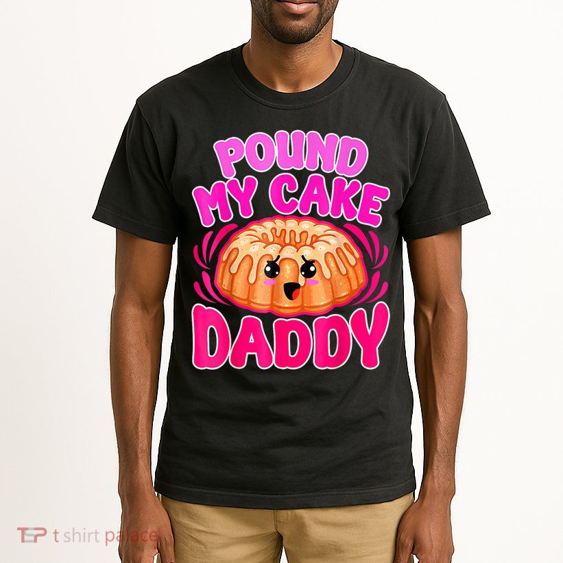 Inappropriate Pound My Cake Daddy Embarrassing Tall T-Shirt