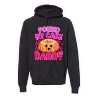 Inappropriate Pound My Cake Daddy Embarrassing Premium Hoodie