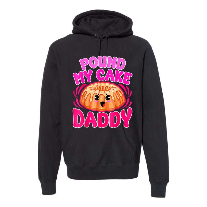 Inappropriate Pound My Cake Daddy Embarrassing Premium Hoodie