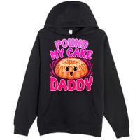 Inappropriate Pound My Cake Daddy Embarrassing Premium Pullover Hoodie