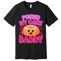 Inappropriate Pound My Cake Daddy Embarrassing Premium T-Shirt