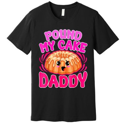 Inappropriate Pound My Cake Daddy Embarrassing Premium T-Shirt