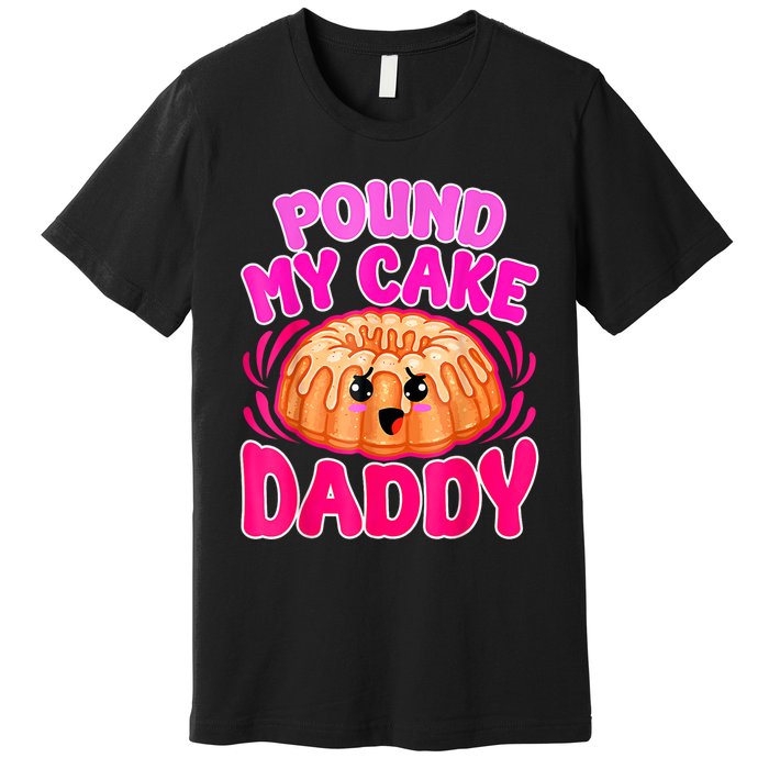 Inappropriate Pound My Cake Daddy Embarrassing Premium T-Shirt