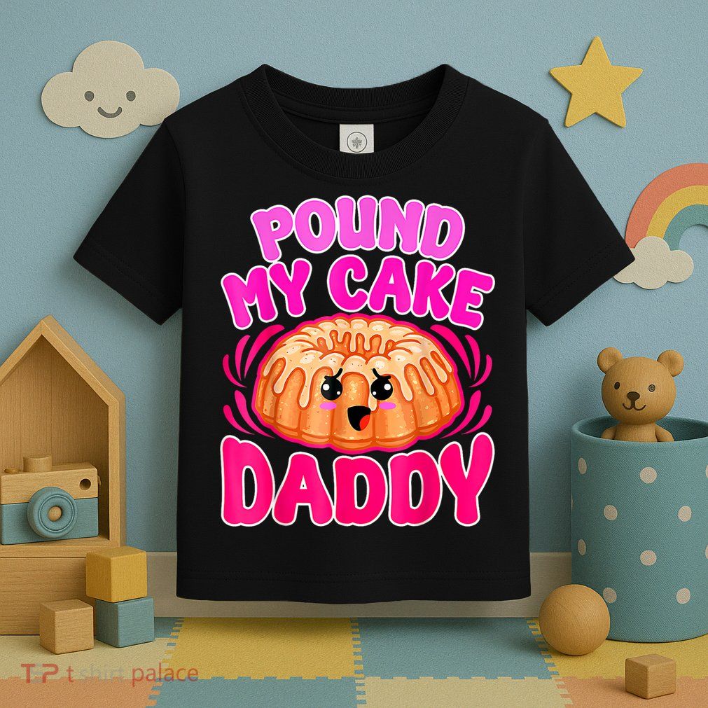 Inappropriate Pound My Cake Daddy Embarrassing Toddler T-Shirt
