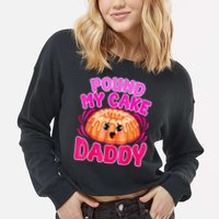 Inappropriate Pound My Cake Daddy Embarrassing Cropped Pullover Crew