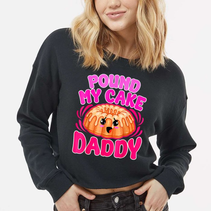Inappropriate Pound My Cake Daddy Embarrassing Cropped Pullover Crew