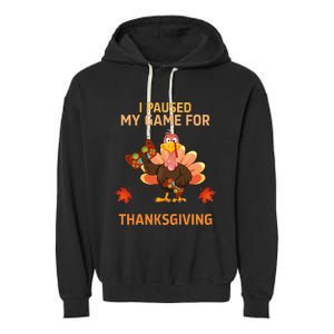 I Paused My Game For Thanksgiving Gamer Turkey Garment-Dyed Fleece Hoodie