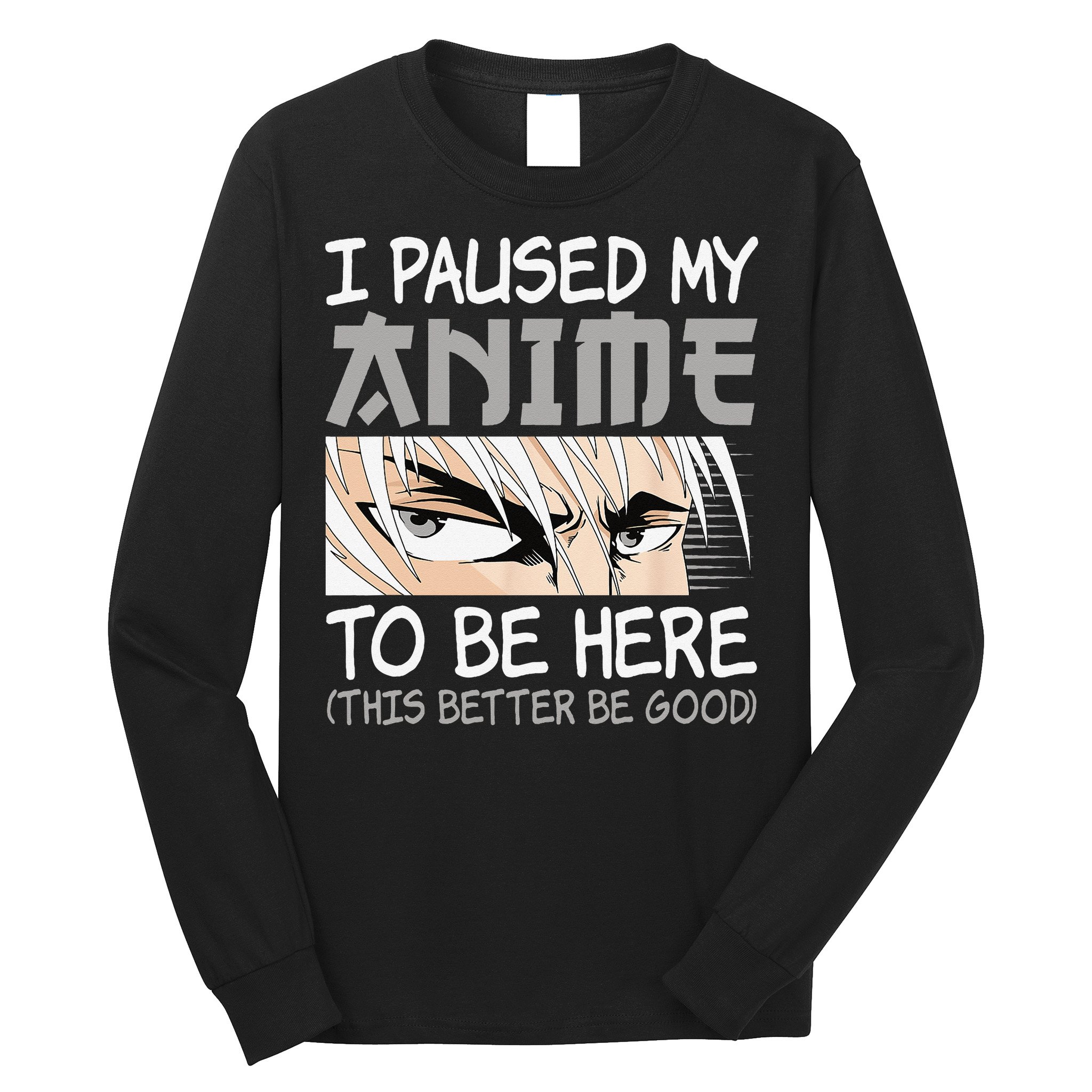 I Paused My Anime To Be Here Funny Japanese Otaku Manga Long Sleeve Shirt