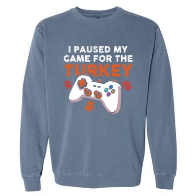 I Paused My Game For The Turkey Thanksgiving Video Game Fan Funny Gift Garment-Dyed Sweatshirt