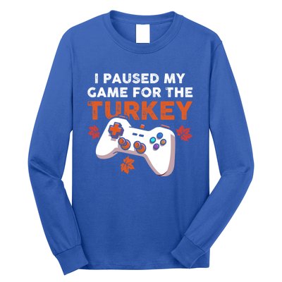 I Paused My Game For The Turkey Thanksgiving Video Game Fan Funny Gift Long Sleeve Shirt