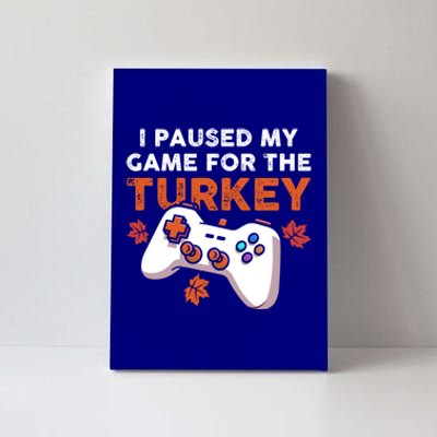 I Paused My Game For The Turkey Thanksgiving Video Game Fan Funny Gift Canvas