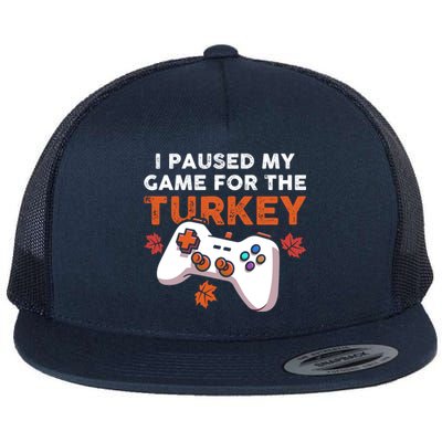 I Paused My Game For The Turkey Thanksgiving Video Game Fan Funny Gift Flat Bill Trucker Hat