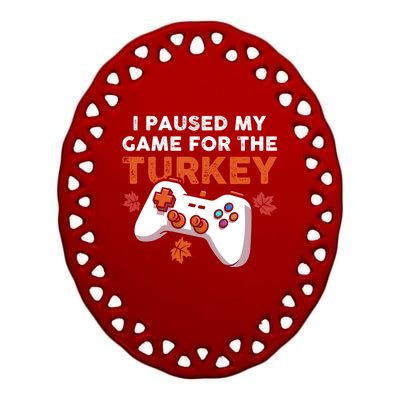 I Paused My Game For The Turkey Thanksgiving Video Game Fan Funny Gift Ceramic Oval Ornament