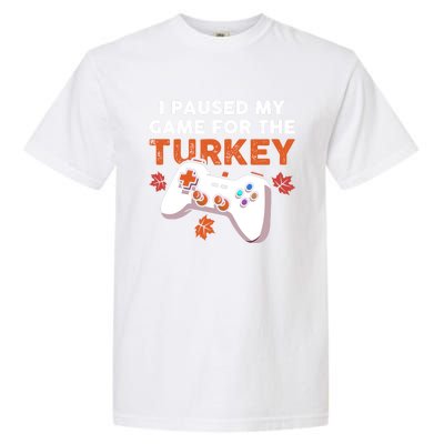 I Paused My Game For The Turkey Thanksgiving Video Game Fan Funny Gift Garment-Dyed Heavyweight T-Shirt