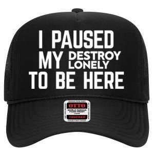 I Paused My Destroy Lonely To Be Here High Crown Mesh Back Trucker Hat