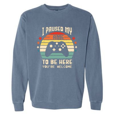 I Paused My Game To Be Here Gamer Gaming Retro Vintage Gift Garment-Dyed Sweatshirt