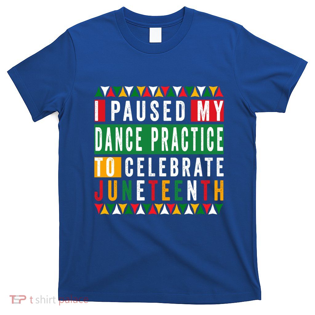 I Paused My Dance Practice To Celebrate Junenth 1865 Gift T-Shirt