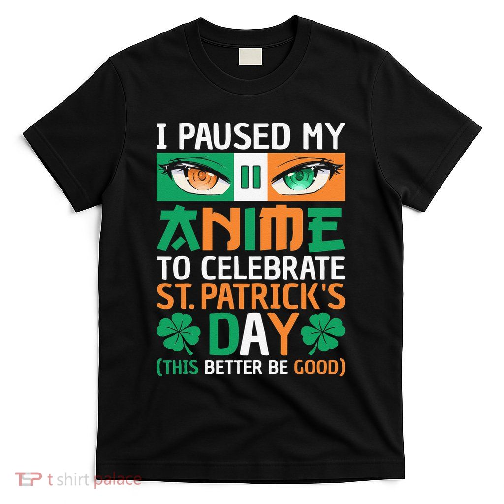 I Paused My Anime To Celebrate St Patricks Day Funny Anime T-Shirt