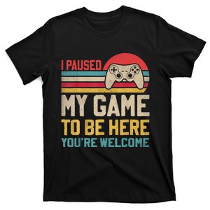 I Paused My Game To Be Here YouRe Welcome Funny Video Gamer T-Shirt