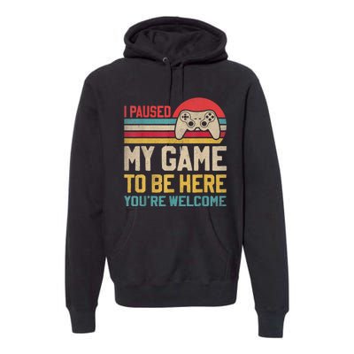 I Paused My Game To Be Here YouRe Welcome Funny Video Gamer Premium Hoodie