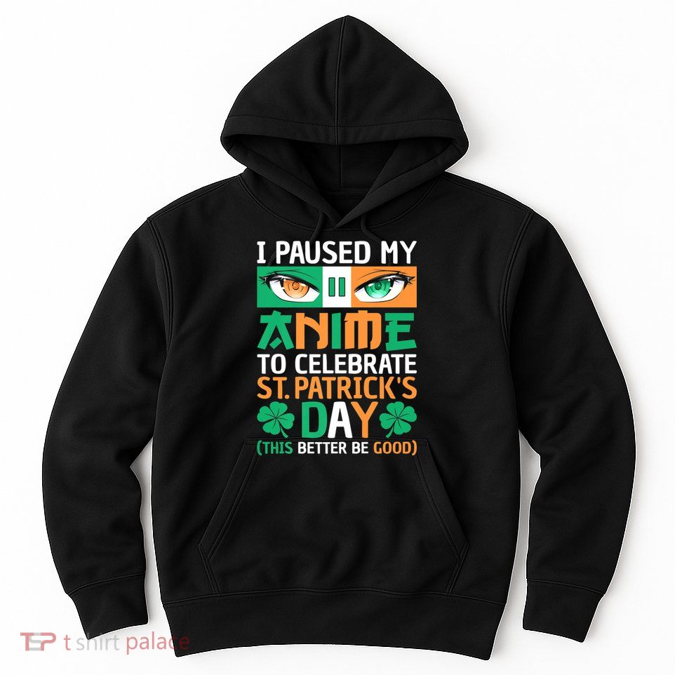 I Paused My Anime To Celebrate St Patricks Day Funny Anime Hoodie