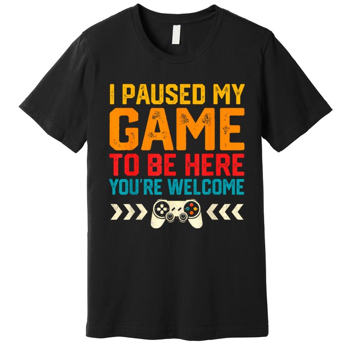 I Paused My Game To Be Here Funny Video Gamer Premium T-Shirt