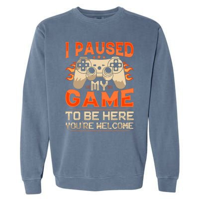 I Paused My Game To Be Here YouRe Welcome Retro Gamer Garment-Dyed Sweatshirt