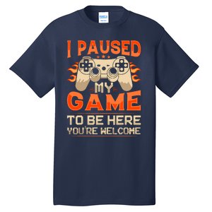 I Paused My Game To Be Here YouRe Welcome Retro Gamer Tall T-Shirt