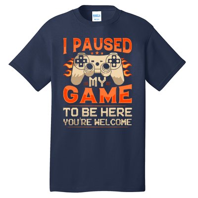 I Paused My Game To Be Here YouRe Welcome Retro Gamer Tall T-Shirt