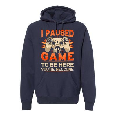 I Paused My Game To Be Here YouRe Welcome Retro Gamer Premium Hoodie