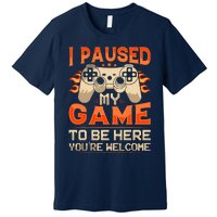 I Paused My Game To Be Here YouRe Welcome Retro Gamer Premium T-Shirt