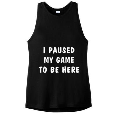 I Paused My Game to Be Here  Ladies PosiCharge Tri-Blend Wicking Tank