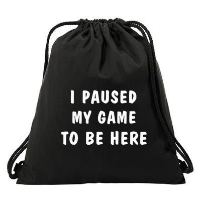 I Paused My Game to Be Here  Drawstring Bag
