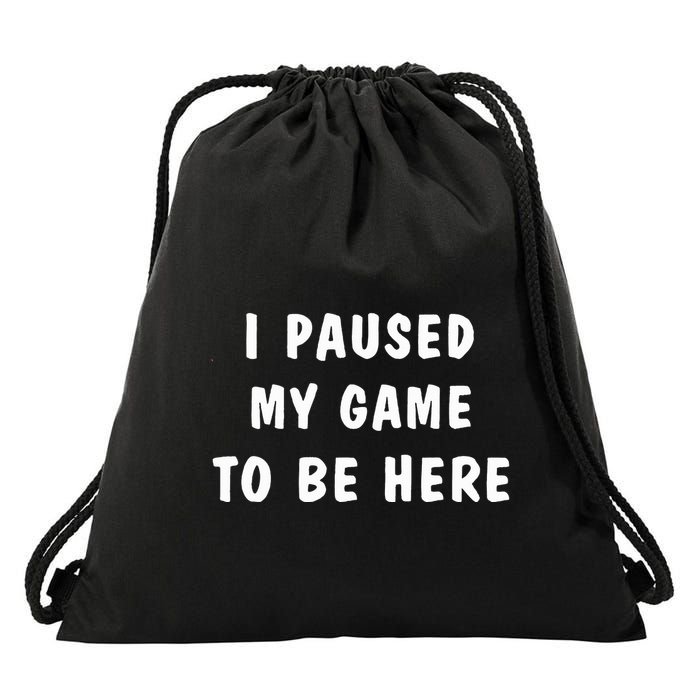 I Paused My Game to Be Here  Drawstring Bag