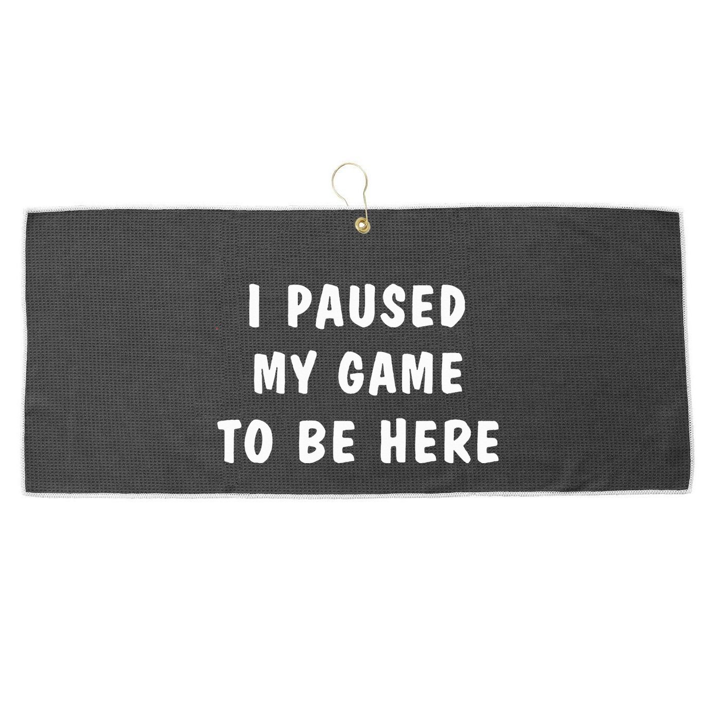 I Paused My Game to Be Here  Large Microfiber Waffle Golf Towel