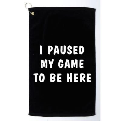 I Paused My Game to Be Here  Golf Towel