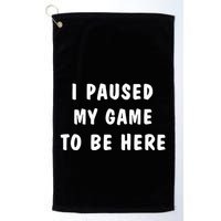 I Paused My Game to Be Here  Golf Towel