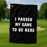 I Paused My Game to Be Here  Golf Towel