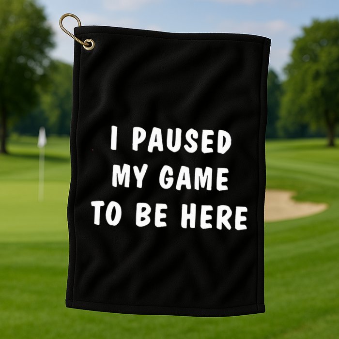 I Paused My Game to Be Here  Golf Towel