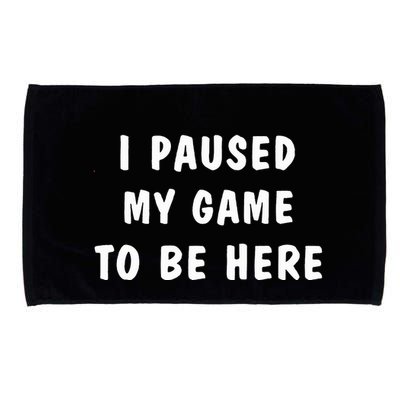 I Paused My Game to Be Here  Microfiber Hand Towel